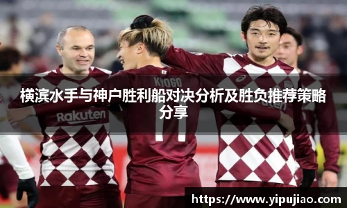 横滨水手与神户胜利船对决分析及胜负推荐策略分享